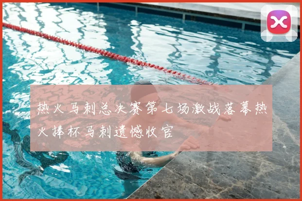 热火马刺总决赛第七场激战落幕热火捧杯马刺遗憾收官