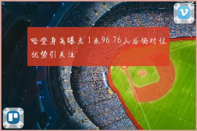 哈登身高曝光 1米96 76人后场对位优势引关注