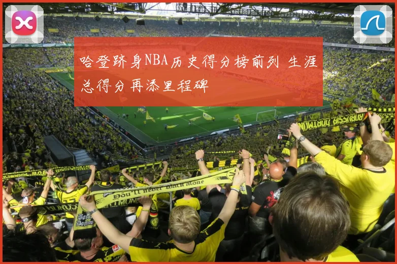 哈登跻身NBA历史得分榜前列 生涯总得分再添里程碑
